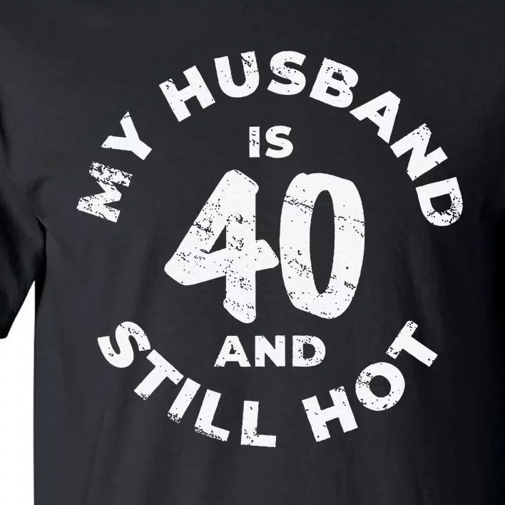 My Husband Is 40 And Still Hot 40th Birthday Tall T-Shirt