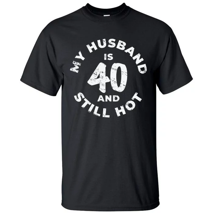 My Husband Is 40 And Still Hot 40th Birthday Tall T-Shirt