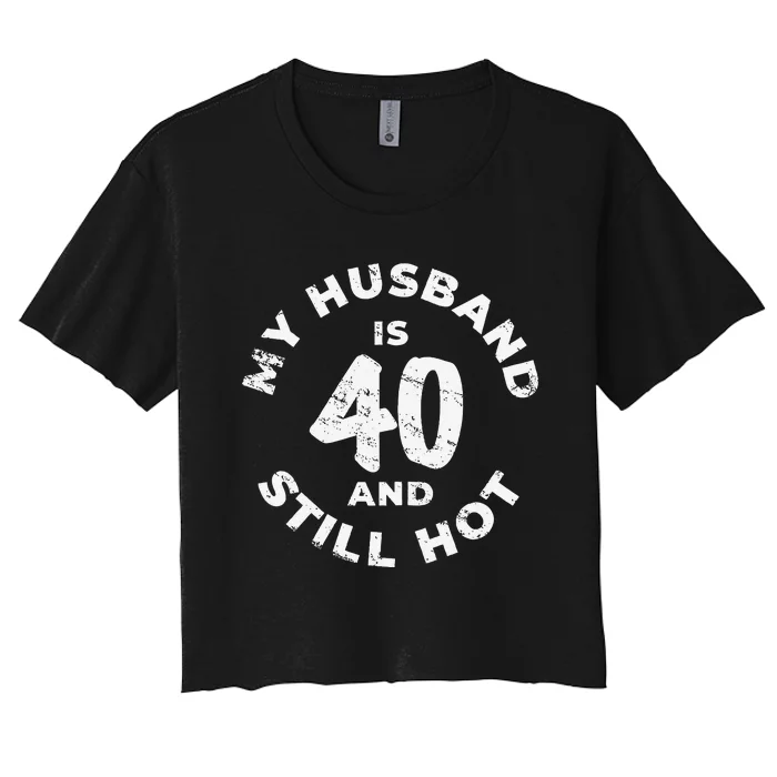 My Husband Is 40 And Still Hot 40th Birthday Women's Crop Top Tee