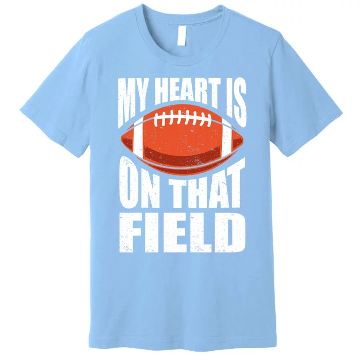 My Heart Is On That Field American Football Mom Dad Cute Gift Premium T-Shirt