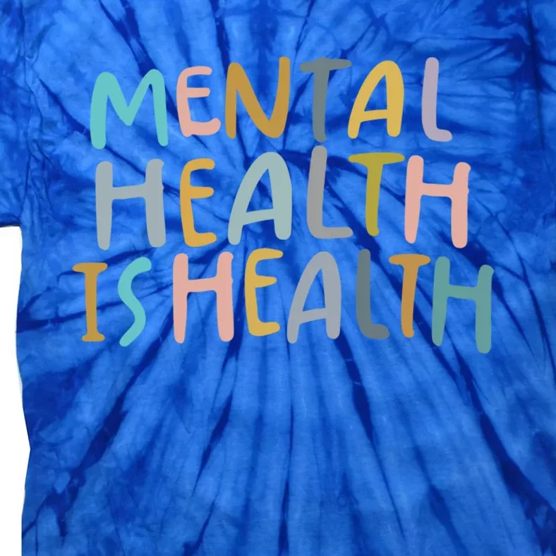 Mental Health Is Health Raise Awareness Of Mental Health Cute Gift Tie-Dye T-Shirt