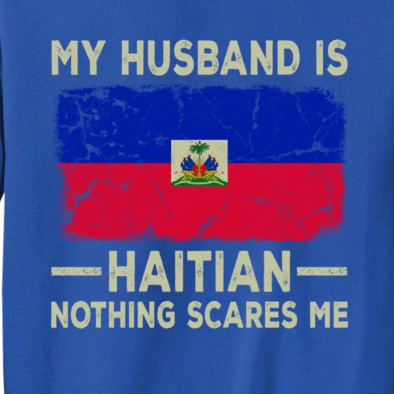 My Husband Is Haitian Nothing Scares Me Funny Wife Funny Gift Sweatshirt