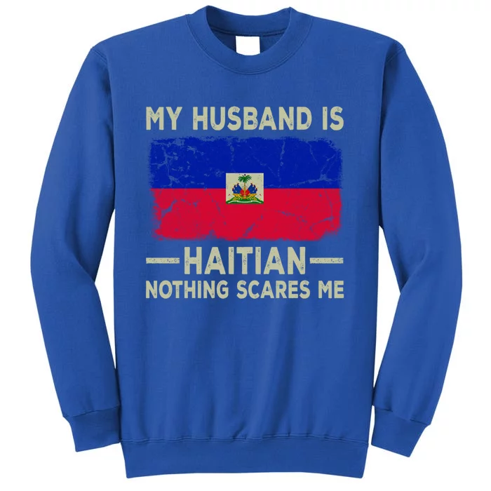 My Husband Is Haitian Nothing Scares Me Funny Wife Funny Gift Sweatshirt