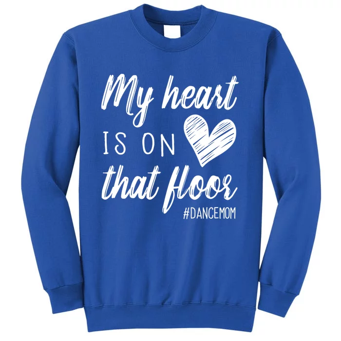 My Heart Is On That Floor Dance Mom Cool Gift Tall Sweatshirt