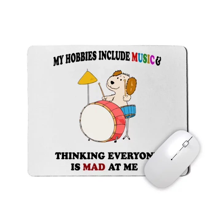 My Hobbies Include Music & Thinking Everyone Is Mad At Me Mousepad