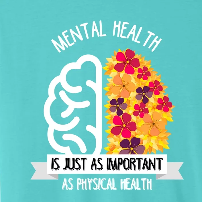 Mental Health Is Just As Important As Physical Health Funny Gift Cool Gift ChromaSoft Performance T-Shirt