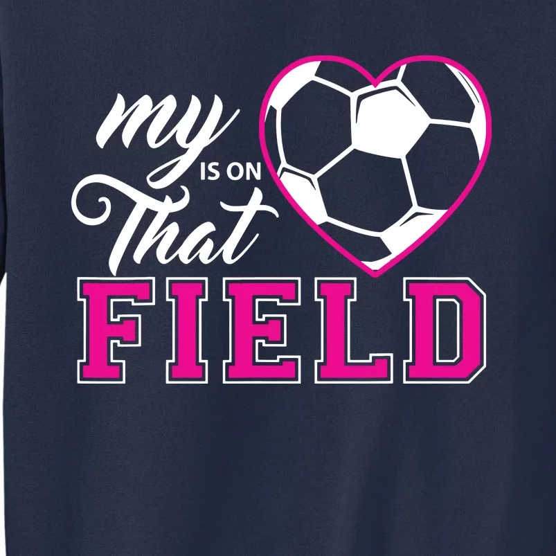 My Heart Is On That Field Soccer For Moms And Dads Sweatshirt