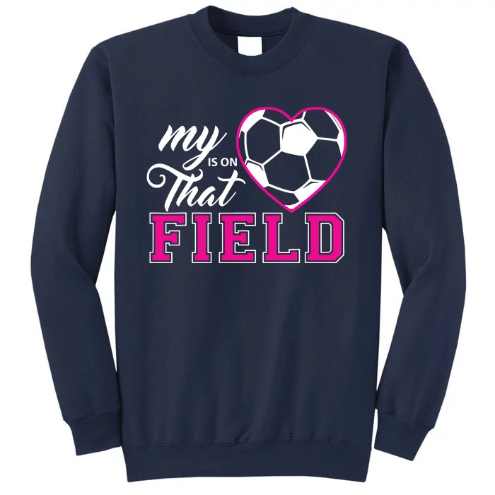 My Heart Is On That Field Soccer For Moms And Dads Sweatshirt