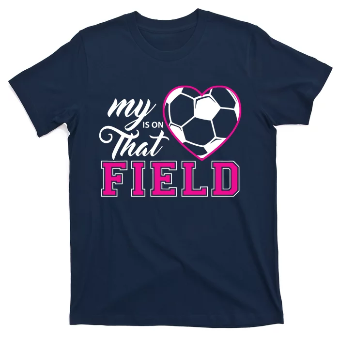 My Heart Is On That Field Soccer For Moms And Dads T-Shirt