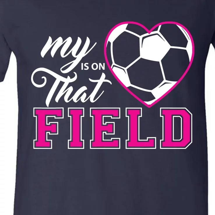 My Heart Is On That Field Soccer For Moms And Dads V-Neck T-Shirt