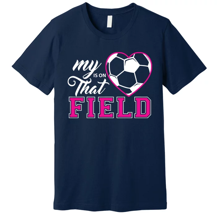 My Heart Is On That Field Soccer For Moms And Dads Premium T-Shirt