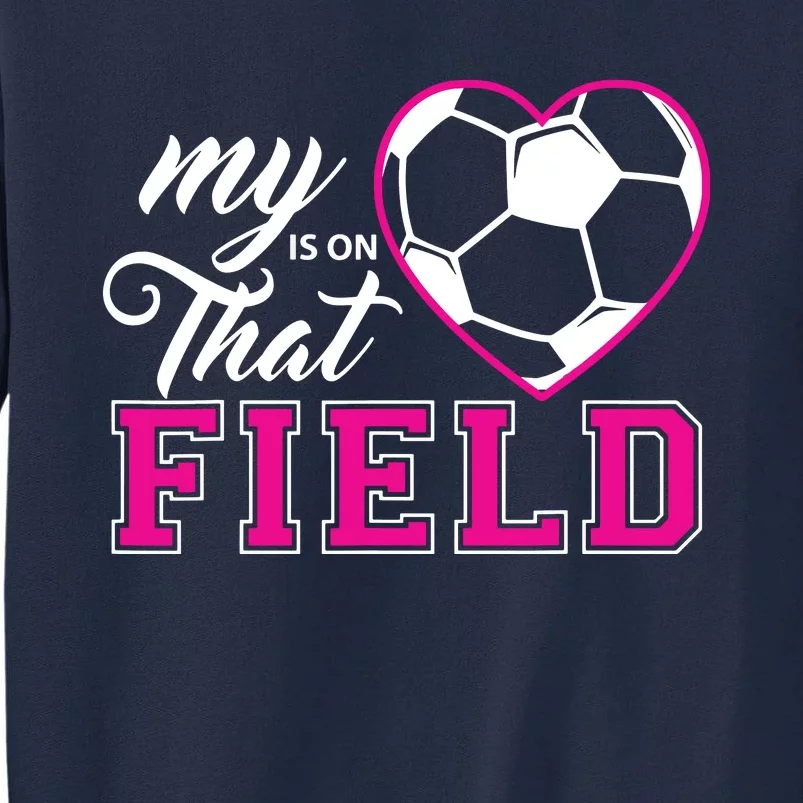 My Heart Is On That Field Soccer For Moms And Dads Tall Sweatshirt