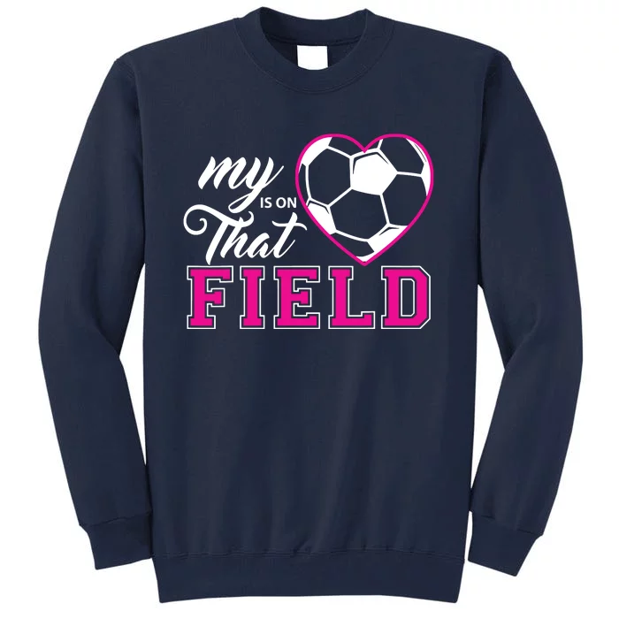 My Heart Is On That Field Soccer For Moms And Dads Tall Sweatshirt