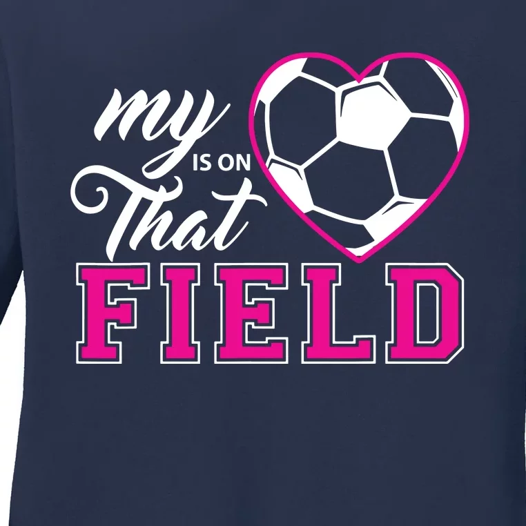 My Heart Is On That Field Soccer For Moms And Dads Ladies Long Sleeve Shirt