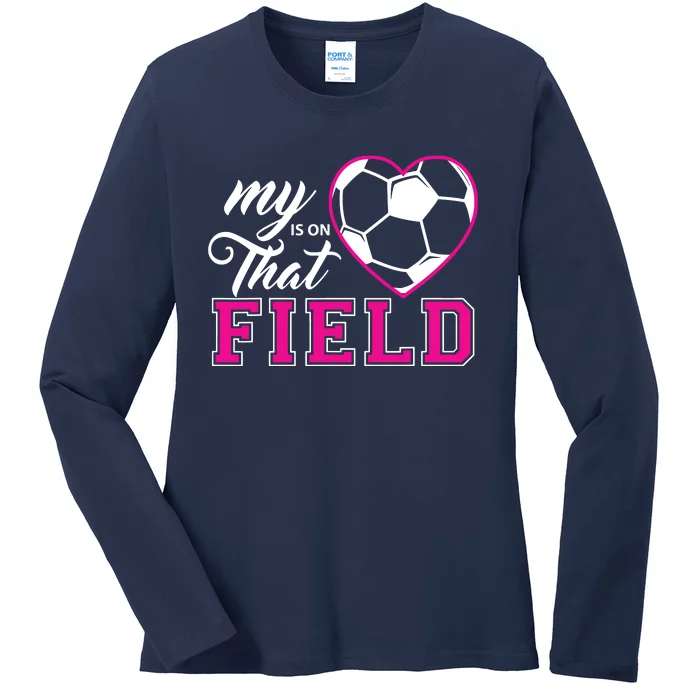 My Heart Is On That Field Soccer For Moms And Dads Ladies Long Sleeve Shirt