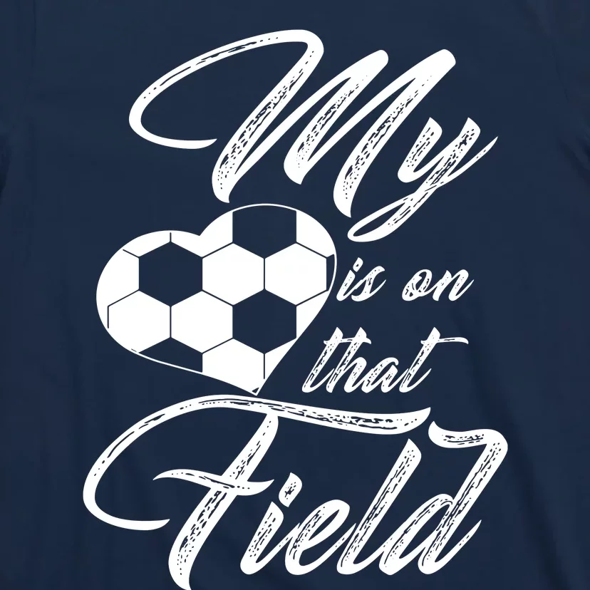 My Heart Is On That Soccer Field Funny T-Shirt