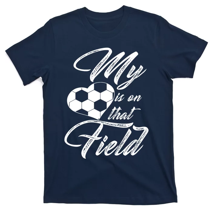 My Heart Is On That Soccer Field Funny T-Shirt