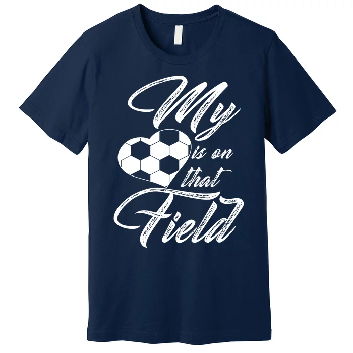 My Heart Is On That Soccer Field Funny Premium T-Shirt