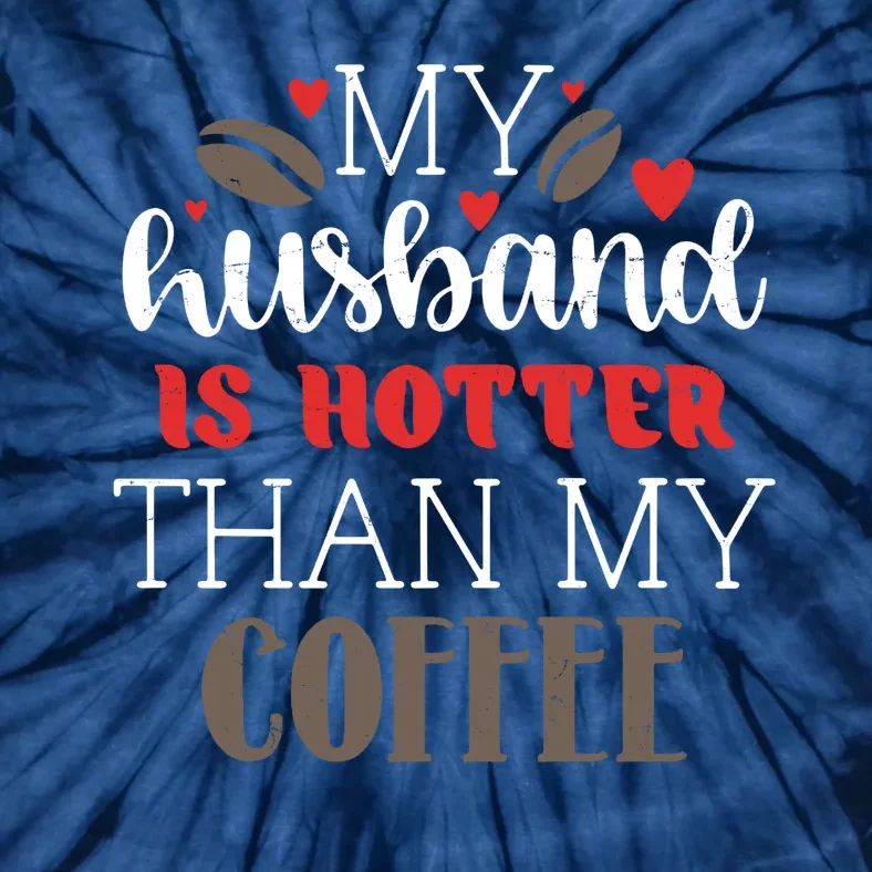 My Husband Is Hotter Than My Coffee Funny Tie-Dye T-Shirt