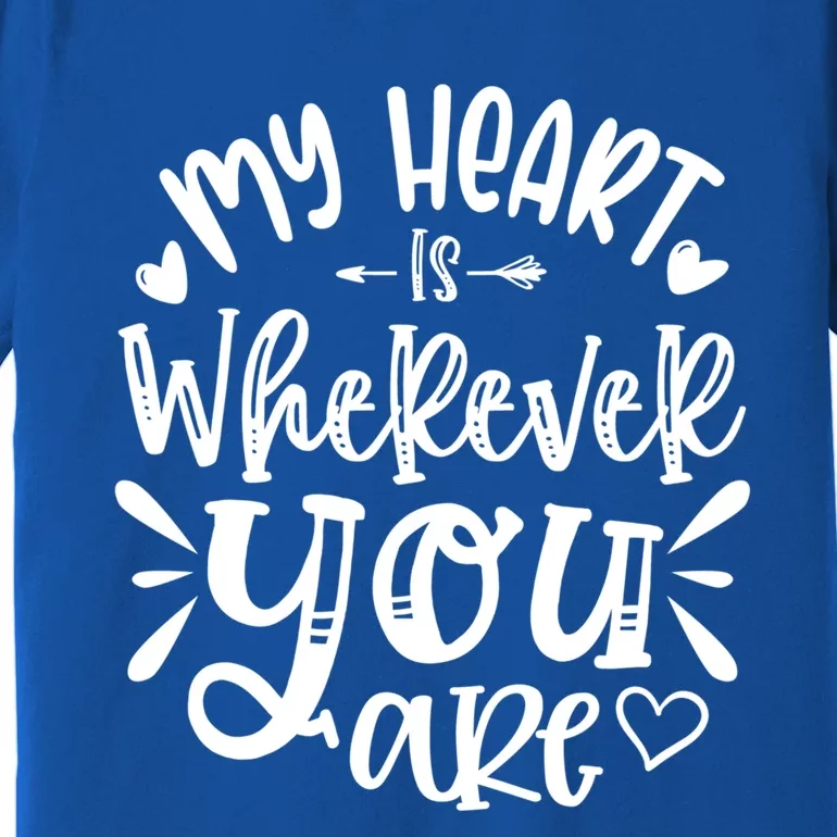 My Heart Is Wherever You Are Gift Premium T-Shirt