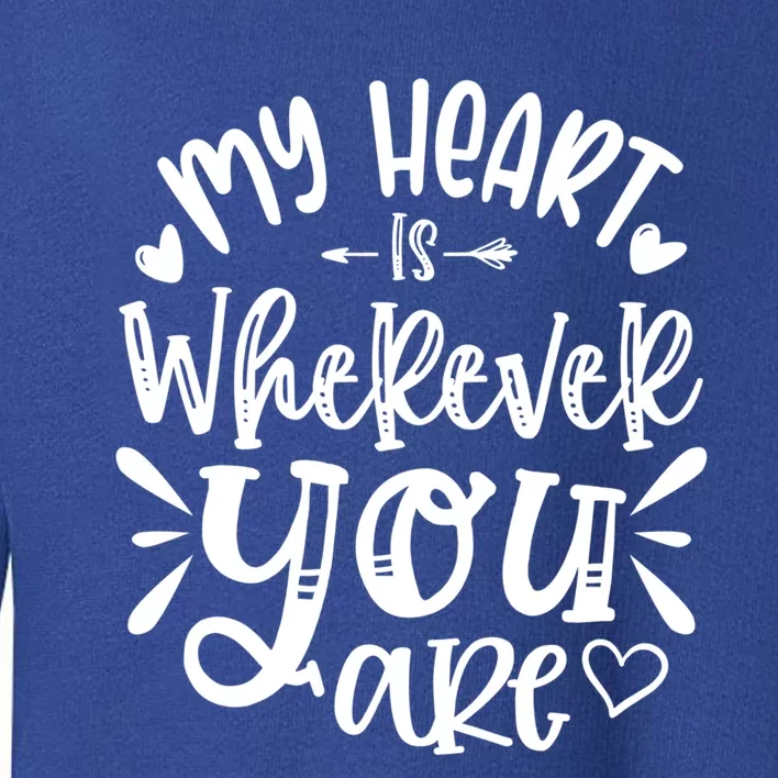 My Heart Is Wherever You Are Gift Toddler Sweatshirt