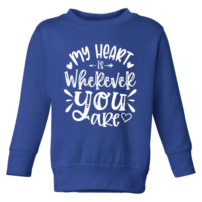 My Heart Is Wherever You Are Gift Toddler Sweatshirt