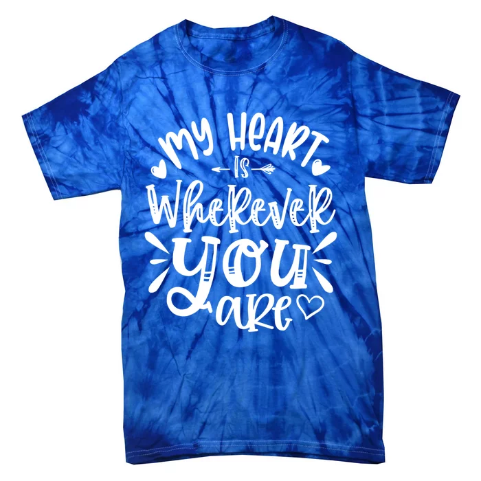 My Heart Is Wherever You Are Gift Tie-Dye T-Shirt