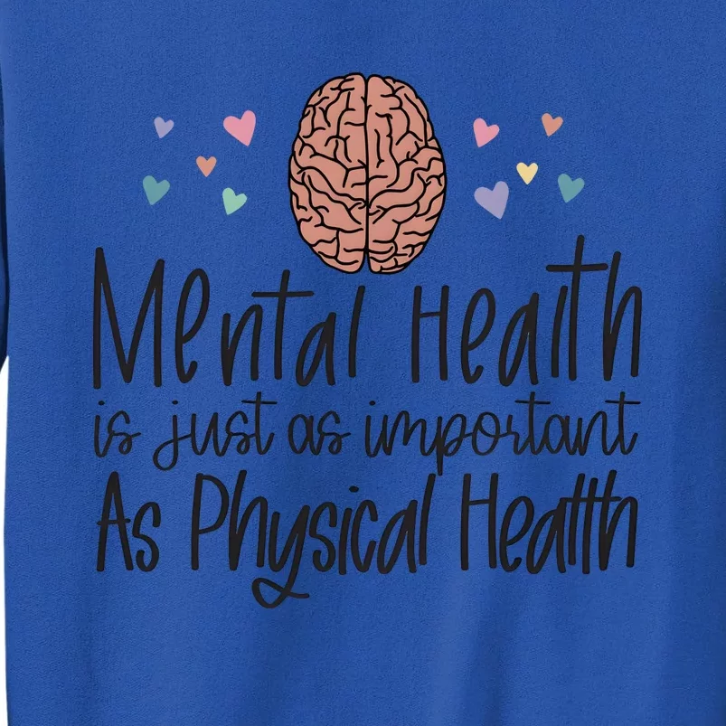 Mental Health Is Just As Important As Physical Health Tall Sweatshirt