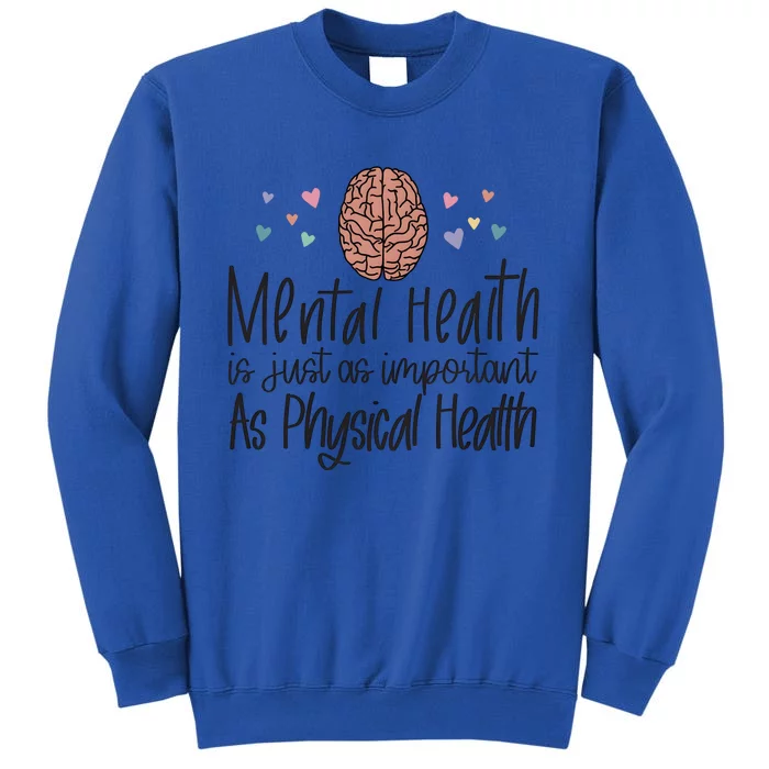 Mental Health Is Just As Important As Physical Health Tall Sweatshirt