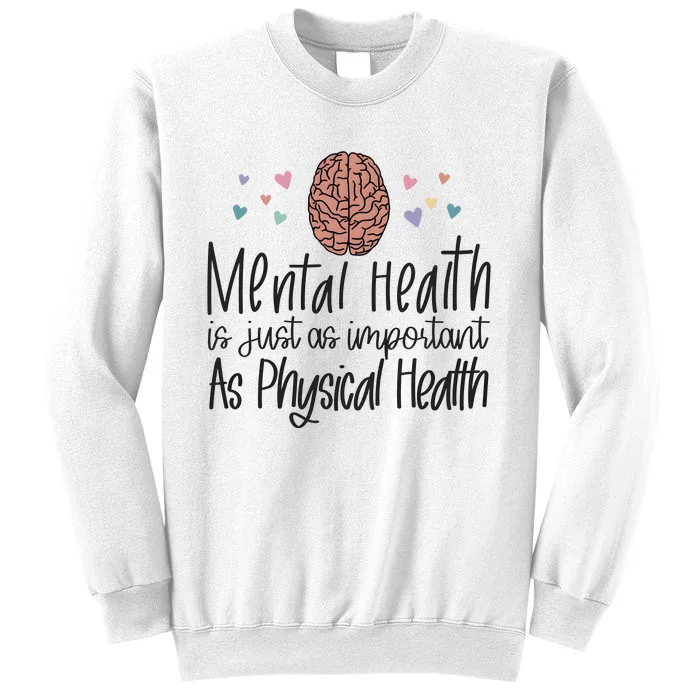 Mental Health Is Just As Important As Physical Health Sweatshirt