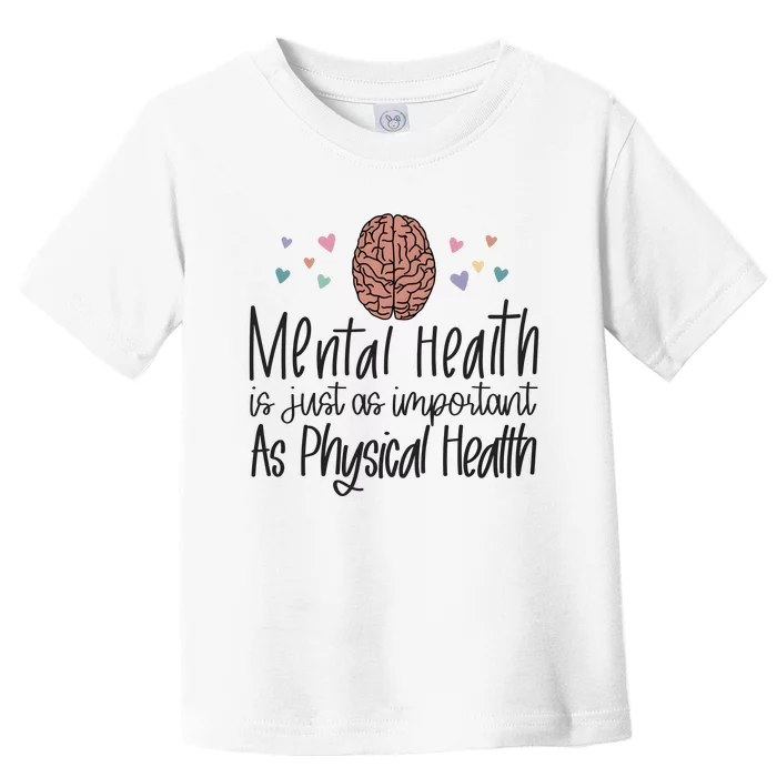 Mental Health Is Just As Important As Physical Health Toddler T-Shirt