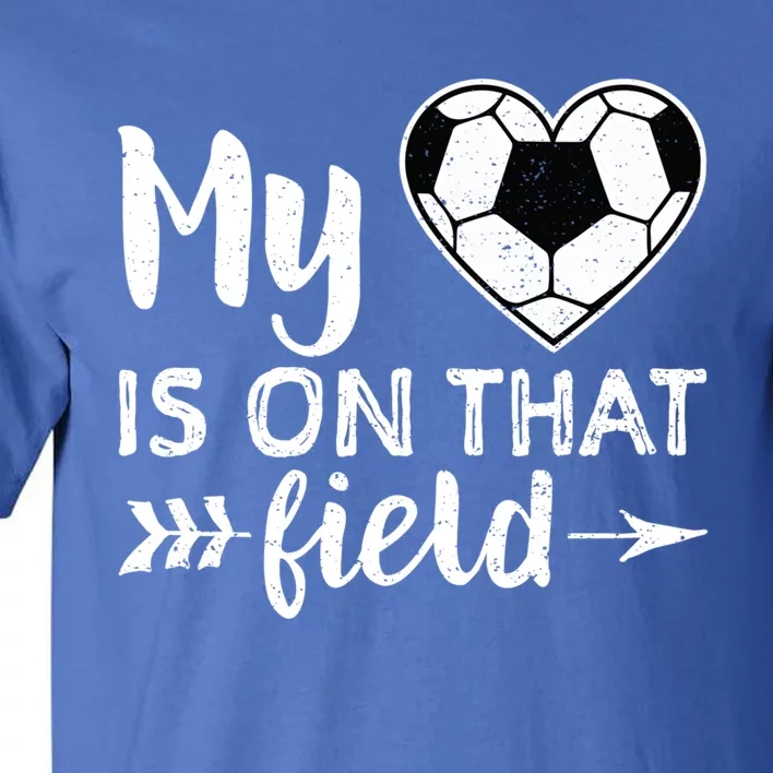 My Heart Is On That Field Soccer Gift Soccer Mom Tall T-Shirt