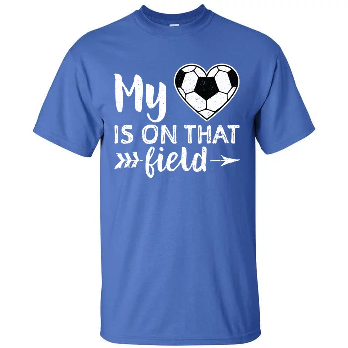 My Heart Is On That Field Soccer Gift Soccer Mom Tall T-Shirt