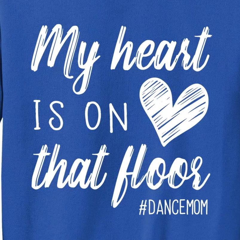 My Heart Is On That Floor Dance Mom Cute Gift Tall Sweatshirt