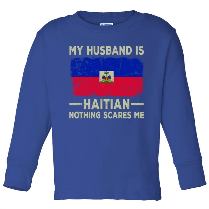 My Husband Is Haitian Nothing Scares Me Funny Wife Gift Toddler Long Sleeve Shirt