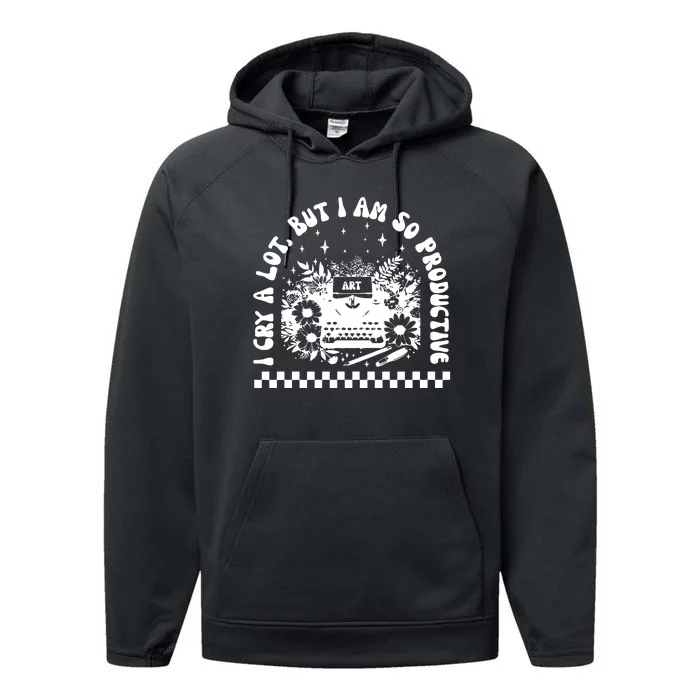 Mental Health I Cry A Lot But I Am So Productive Performance Fleece Hoodie