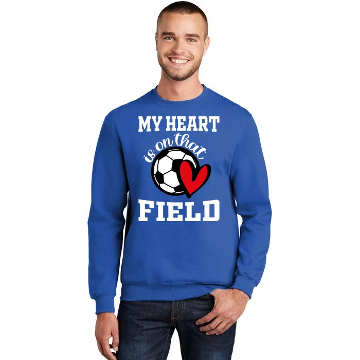 My Heart Is On That Field Soccer Player's Mom Life Gift Tall Sweatshirt