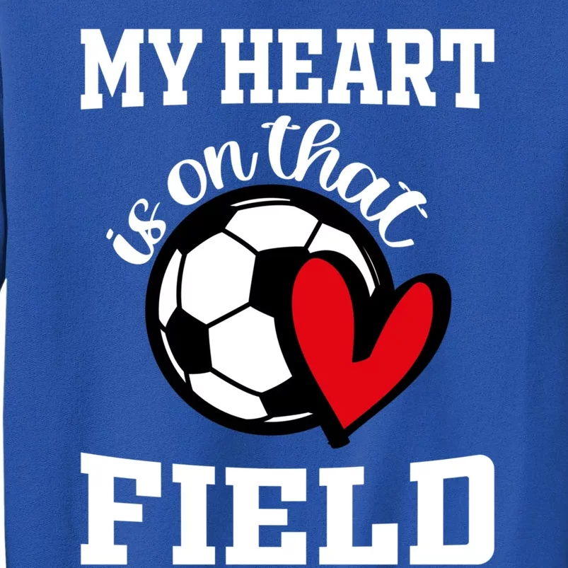 My Heart Is On That Field Soccer Player's Mom Life Gift Tall Sweatshirt