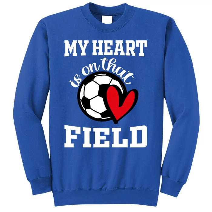 My Heart Is On That Field Soccer Player's Mom Life Gift Tall Sweatshirt