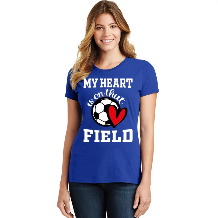 My Heart Is On That Field Soccer Player's Mom Life Gift Women's T-Shirt