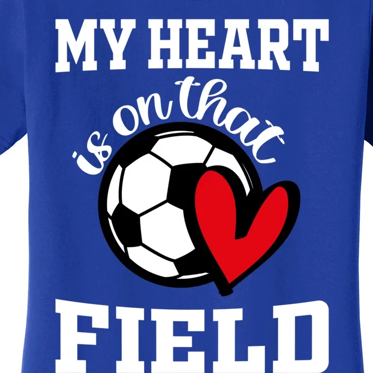 My Heart Is On That Field Soccer Player's Mom Life Gift Women's T-Shirt