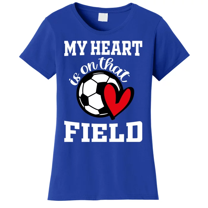 My Heart Is On That Field Soccer Player's Mom Life Gift Women's T-Shirt