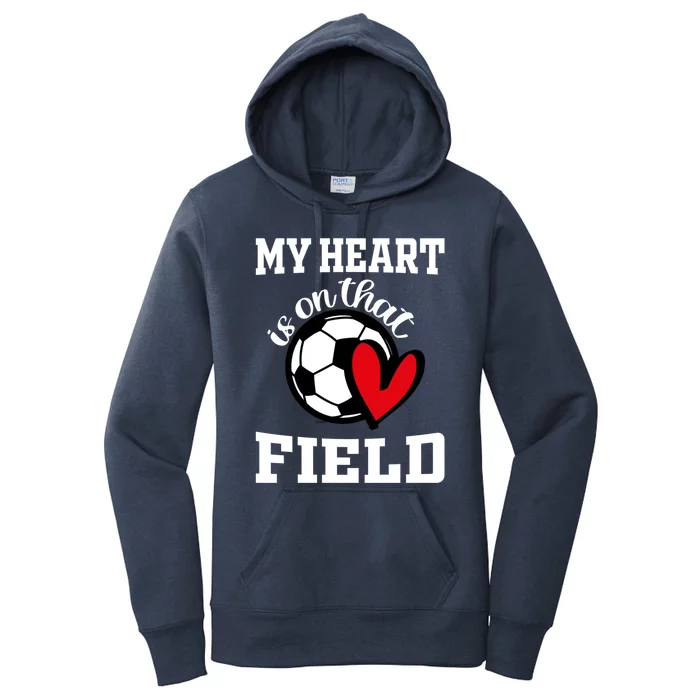 My Heart Is On That Field Soccer Player's Mom Life Gift Women's Pullover Hoodie