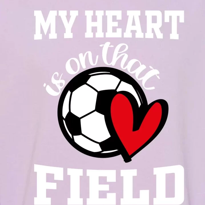 My Heart Is On That Field Soccer Player's Mom Life Gift Garment-Dyed Sweatshirt