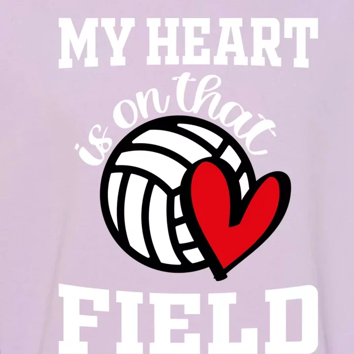 My Heart Is On That Field Volleyball Player's Mom Life Gift Garment-Dyed Sweatshirt