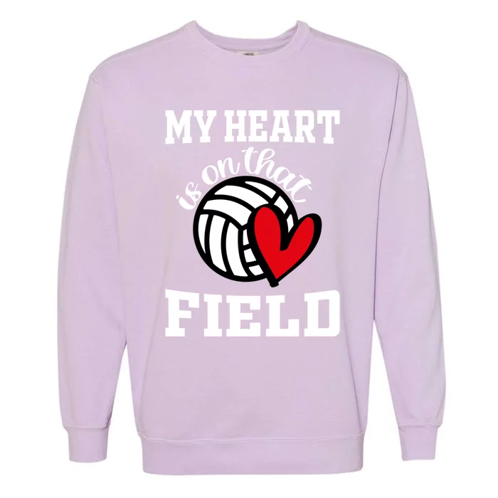 My Heart Is On That Field Volleyball Player's Mom Life Gift Garment-Dyed Sweatshirt