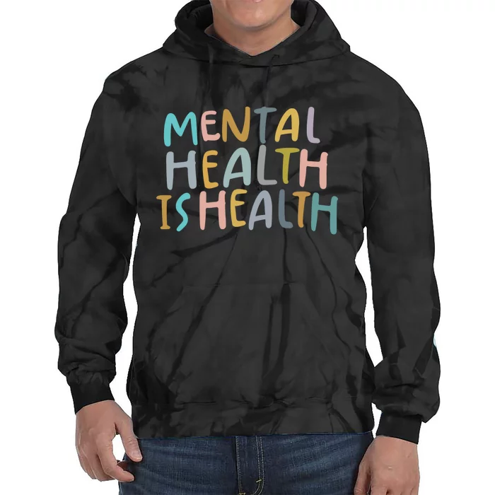 Mental Health Is Health Raise Awareness Of Mental Health Tie Dye Hoodie