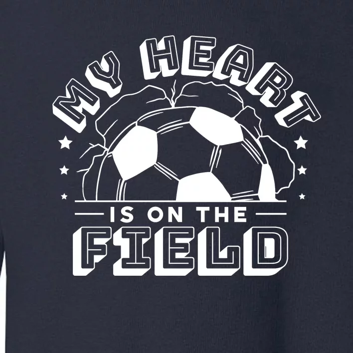 My Heart Is On The Field Soccer Toddler Sweatshirt