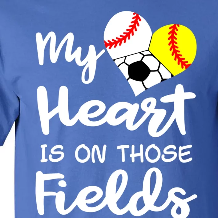 My Heart Is On Those Fields Baseball Softball Soccer Mom Gift Tall T-Shirt