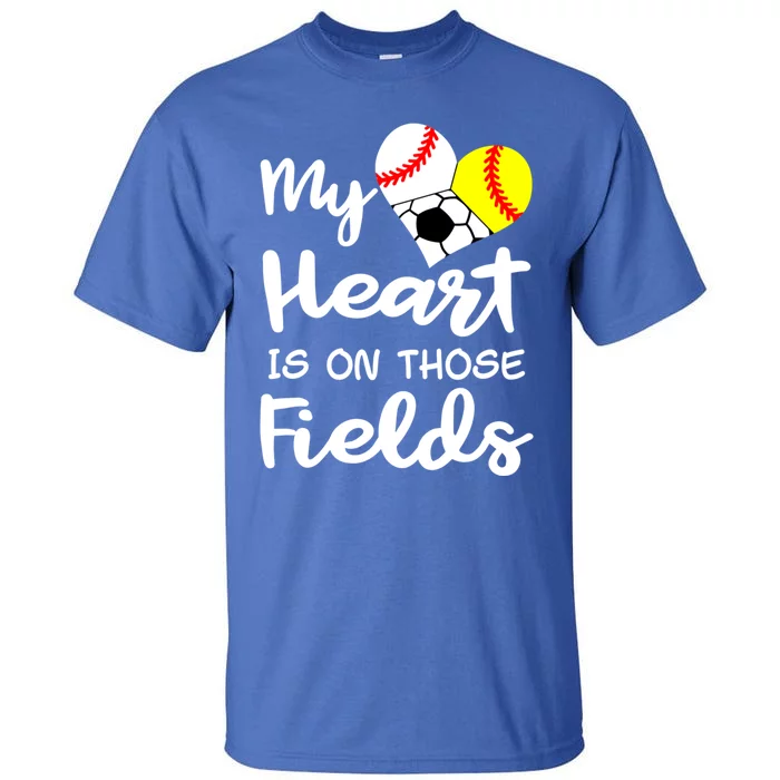 My Heart Is On Those Fields Baseball Softball Soccer Mom Gift Tall T-Shirt